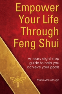 Image for Empower Your Life Through Feng Shui: An easy eight step guide to help you achieve your goals