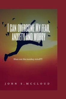 Image for I Can Overcome My Fear, Anxiety and Worry : Shun out the monkey mind