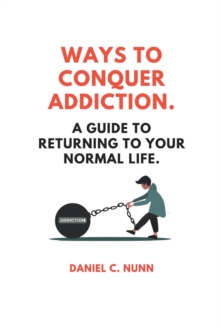 Image for Ways to Conquer Addiction. : A Guide to Returning to Your Normal Life.