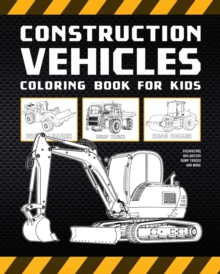 Image for Construction Vehicles Coloring Book For Kids : Excavators, Bulldozers, Dump Trucks And More