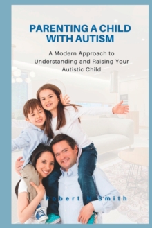 Image for Parenting a Child with Autism : A Modern Approach to Understanding and Raising Your Autistic Child
