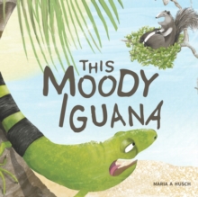 Image for This Moody Iguana : Story about friendship, empathy, patience and self-care.