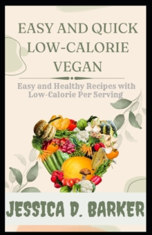 Image for Easy and Quick Low-Calorie Vegan : Easy Healthy Recipes with Low-calorie Per Serving