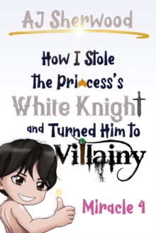 Image for How I stole the Princess's White Knight and Turned Him to Villainy