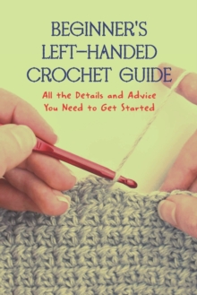 Image for Beginner's Left-Handed Crochet Guide : All the Details and Advice You Need to Get Started