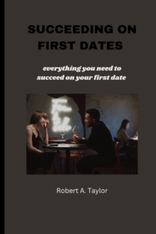 Image for Succeeding on First Dates : everything you need to succeed on your first date