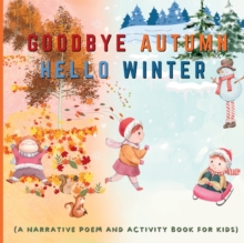 Image for Goodbye Autumn Hello Winter : A Narrative Poem and Activity Book For Kids