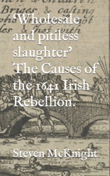 Image for 'Wholesale and pitiless slaughter' The Causes of the 1641 Irish Rebellion.