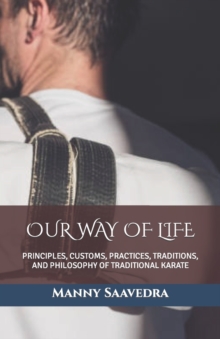 Image for Our Way of Life : Principles, Customs, Practices, Traditions, and Philosophy of Traditional Karate