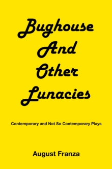 Image for BUGHOUSE  and Other Lunacies: Contemporary and Not So Contemporary Plays