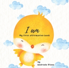 Image for I am, My first book of Affirmations : Featuring 22 Positive Affirmations for children