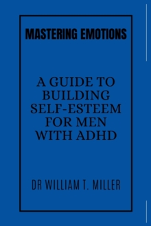 Image for Mastering Emotions : A Guide to Building Self-Esteem for Men with ADHD