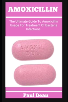 Image for Amoxicillin : The Ultimate Guide To Amoxicillin Usage For Treatment Of Bacteria Infections