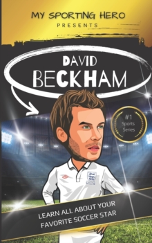 Image for My Sporting Hero : David Beckham: Learn all about your favorite soccer star