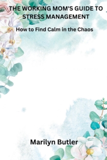 Image for The Working Mom's Guide to Stress Management : How to Find Calm in the Chaos