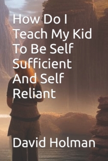 Image for How Do I Teach My Kid To Be Self Sufficient And Self Reliant