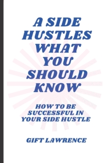 Image for A side hustles what you should know : How to be successful in your side hustle