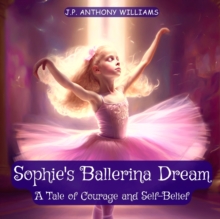 Image for Sophie's Ballerina Dream : A Tale of Courage and Self-Belief (Bedtime Story for Children age 4 to 8)