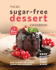 Image for The Big Sugar-Free Dessert Cookbook : How to Make Delicious Sugar-Free Desserts