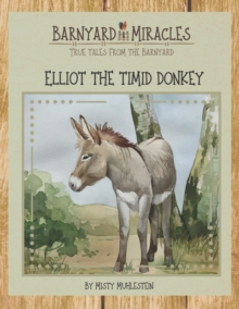 Barnyard Miracles: True tales from the barnyard: Elliot the timid donkey