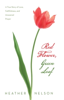 Image for Red Flower, Green Leaf: A True Story of Love, Faithfulness, and Answered Prayer