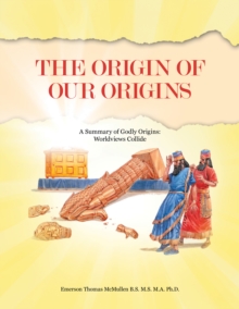 Image for The Origin of Our Origins : A Summary of Godly Origins: Worldviews Collide: A Summary of Godly Origins: Worldviews Collide