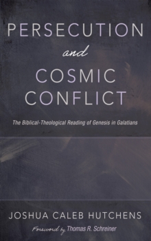 Image for Persecution and Cosmic Conflict: The Biblical-Theological Reading of Genesis in Galatians