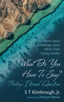 Image for What Do You Have To Say? Poetry's Eternal Question : Poems about Knowledge, Heart, Mind, Truth, Caring, Conflict: Poems about Knowledge, Heart, Mind, Truth, Caring, Conflict