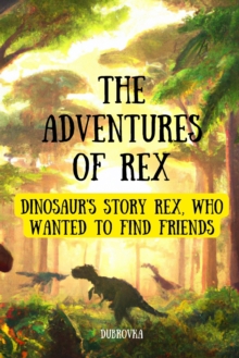 Image for The Adventures Of Rex ( Dinosaur's story Rex, who wanted to find friends )