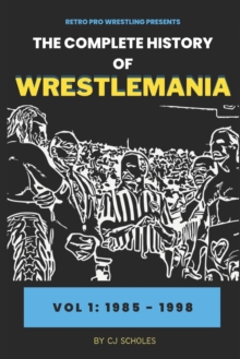 Image for The Complete History of Wrestlemania : Vol 1 - 1985 - 2000: (Wrestlemania 1 - Wrestlemania 14)