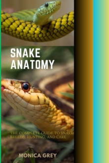 Image for Snake Anatomy : The Complete Guide to Snake Breeds, Hunting, and Care