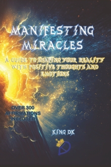 Image for Manifesting Miracles : A Guide to Shaping Your Reality with Positive Thoughts and Emotions