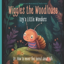Image for Wiggles the Woodlouse : Izzy's Little Wonders: Or: How to never feel bored about life