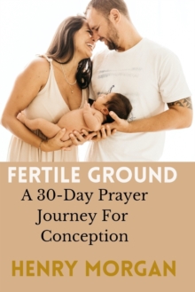 Image for Fertile Ground : A 30-Day Prayer Journey For Conception