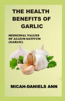 Image for The Health Benefits of Garlic : Medicinal Values of Allium Sativum (Garlic)