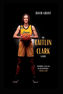 Image for The Caitlin Clark Story : Inspiring Tales Of An Unstoppable Rising Star