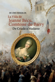 Image for La Vida de Jeanne Becu, Comtesse du Barry De Criada a Madame