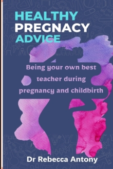 Image for Healthy Pregnancy Advice : Being your own best teacher during pregnancy and childbirth