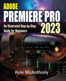 Image for Adobe Premiere Pro 2023 : An Illustrated Step-By-Step Guide for Beginners