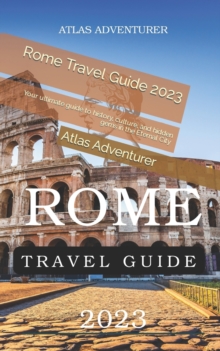 Image for Rome Travel Guide 2023 : Your ultimate guide to history, culture, and hidden gems in the Eternal City