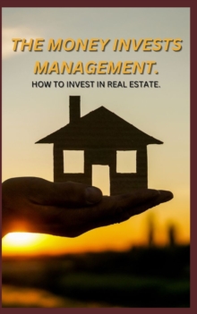 Image for The Money Invests Management. How to Invest in Real Estate