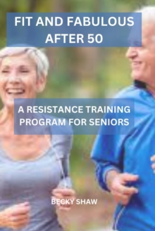 Image for Fit and Fabulous After 50 : A Resistance Traning Program for Seniors
