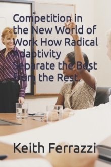 Image for Competition in the New World of Work How Radical Adaptivity Separate the Best from the Rest.