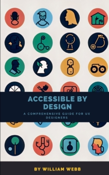 Image for Accessible by Design : A Comprehensive Guide to UX Accessibility for Designers