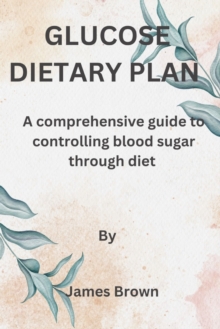 Image for Glucose Dietary Plan : A comprehensive guide to controlling blood sugar through diet