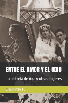 Image for Entre El Amor Y El Odio : La historia de Ana y otras mujeres
