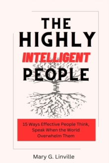 Image for The Highly Intelligent People : 15 Ways Effective People Think, Speak When the World Overwhelm Them