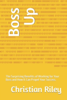 Image for Boss Up : The Surprising Benefits of Working for Your Boss and How It Can Propel Your Success.