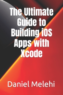 Image for The Ultimate Guide to Building iOS Apps with Xcode