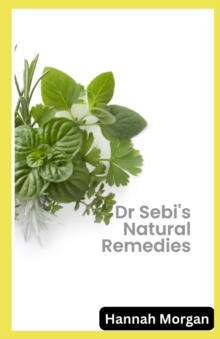 Image for Dr Sebi's Natural Remedies : The Complete Guide to Healing Your Body Naturally with 5 Key Herbs
